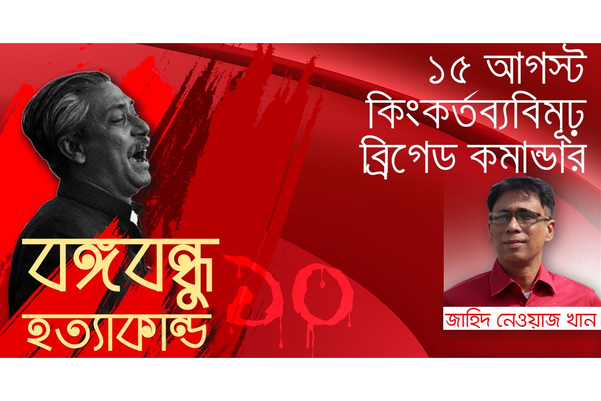 ১৫ আগস্ট কিংকর্তব্যবিমূঢ় ব্রিগেড কমান্ডার