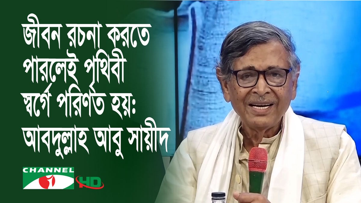 জন্ম নিলেই জীবন হয় না জীবনকে রচনা করতে হয়: আবদুল্লাহ আবু সায়ীদ
