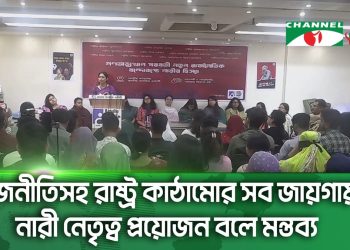 রাজনীতিসহ রাষ্ট্র কাঠামোর সব জায়গায় নারী নেতৃত্ব প্রয়োজন বলে মন্তব্য
