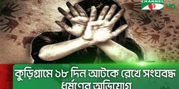 কুড়িগ্রামে ১৮ দিন আটকে রেখে সংঘবদ্ধ ধর্ষণের অভিযোগ
